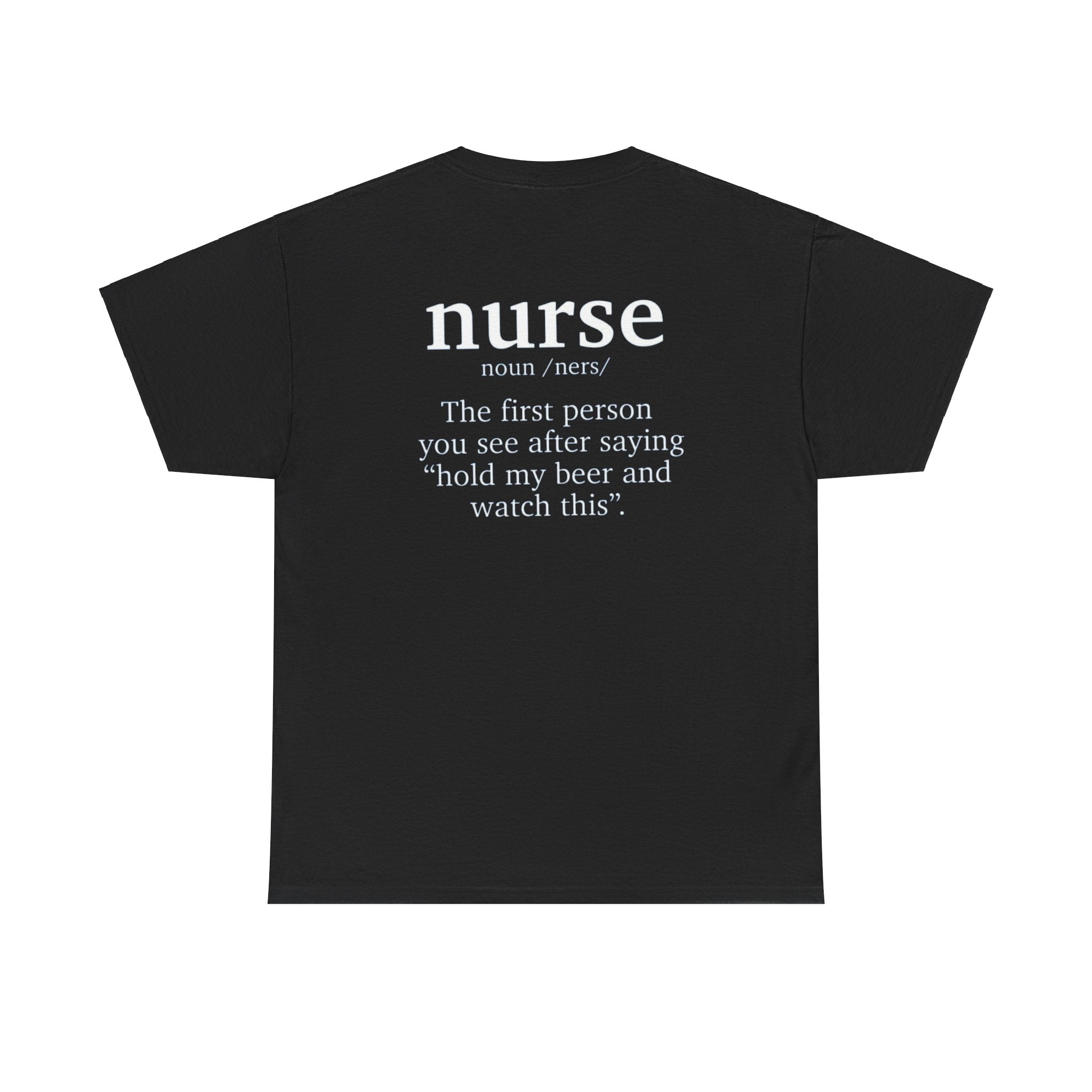 Back view of a black t-shirt featuring a humorous nurse definition that reads 'nurse noun /ners/ The first person you see after saying "hold my beer and watch this." This funny nurse-themed t-shirt is perfect for healthcare professionals with a sense of humor.