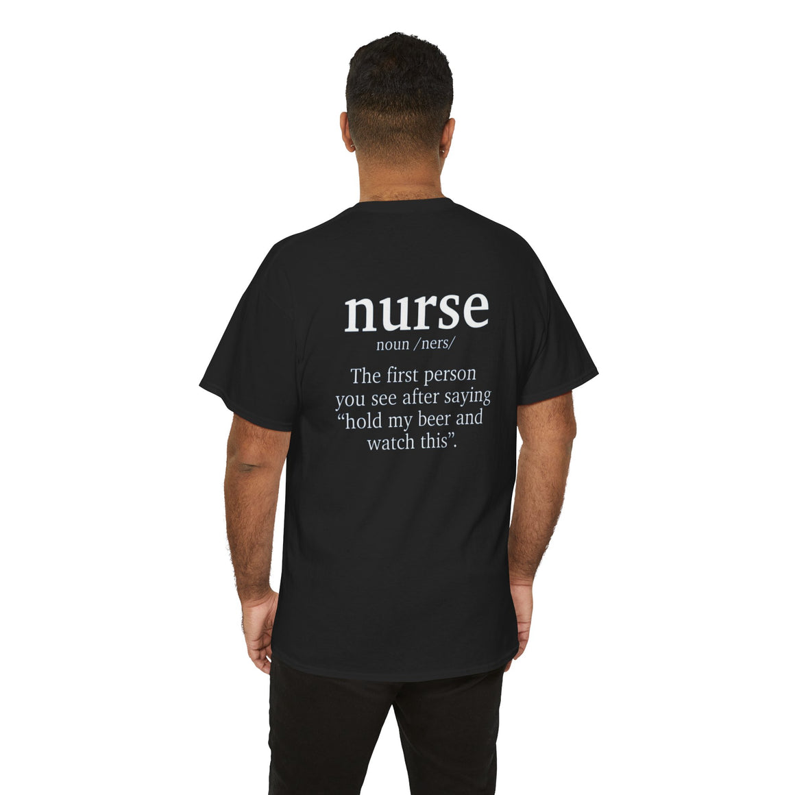 Back view of a black t-shirt featuring a humorous nurse definition that reads 'nurse noun /ners/ The first person you see after saying "hold my beer and watch this." This funny nurse-themed t-shirt is perfect for healthcare professionals with a sense of humor.