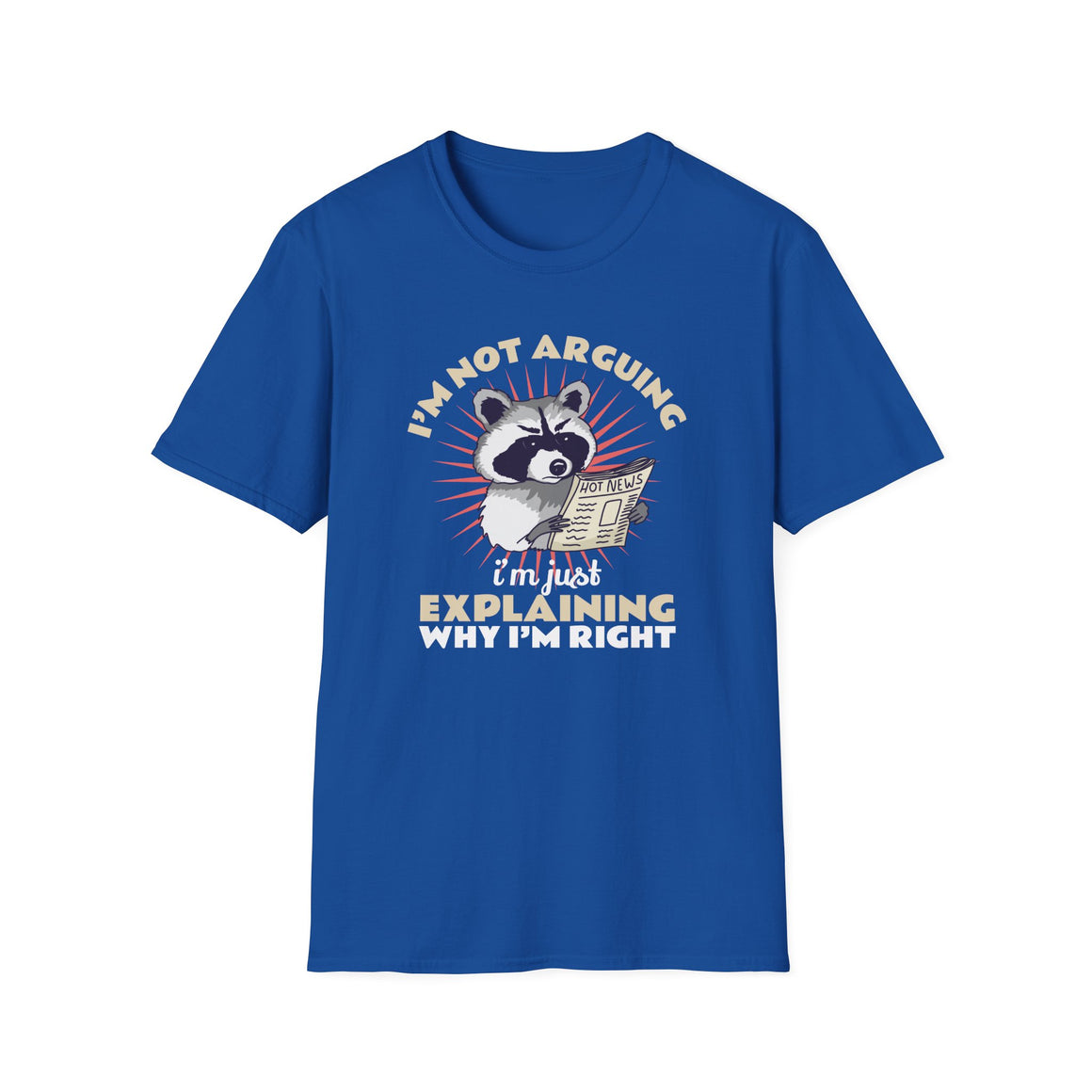 T-shirt featuring a humorous raccoon graphic holding a newspaper with the text 'I'm Not Arguing, I'm Just Explaining Why I'm Right.' Ideal for those with a witty, playful personality who appreciate sarcastic humor.