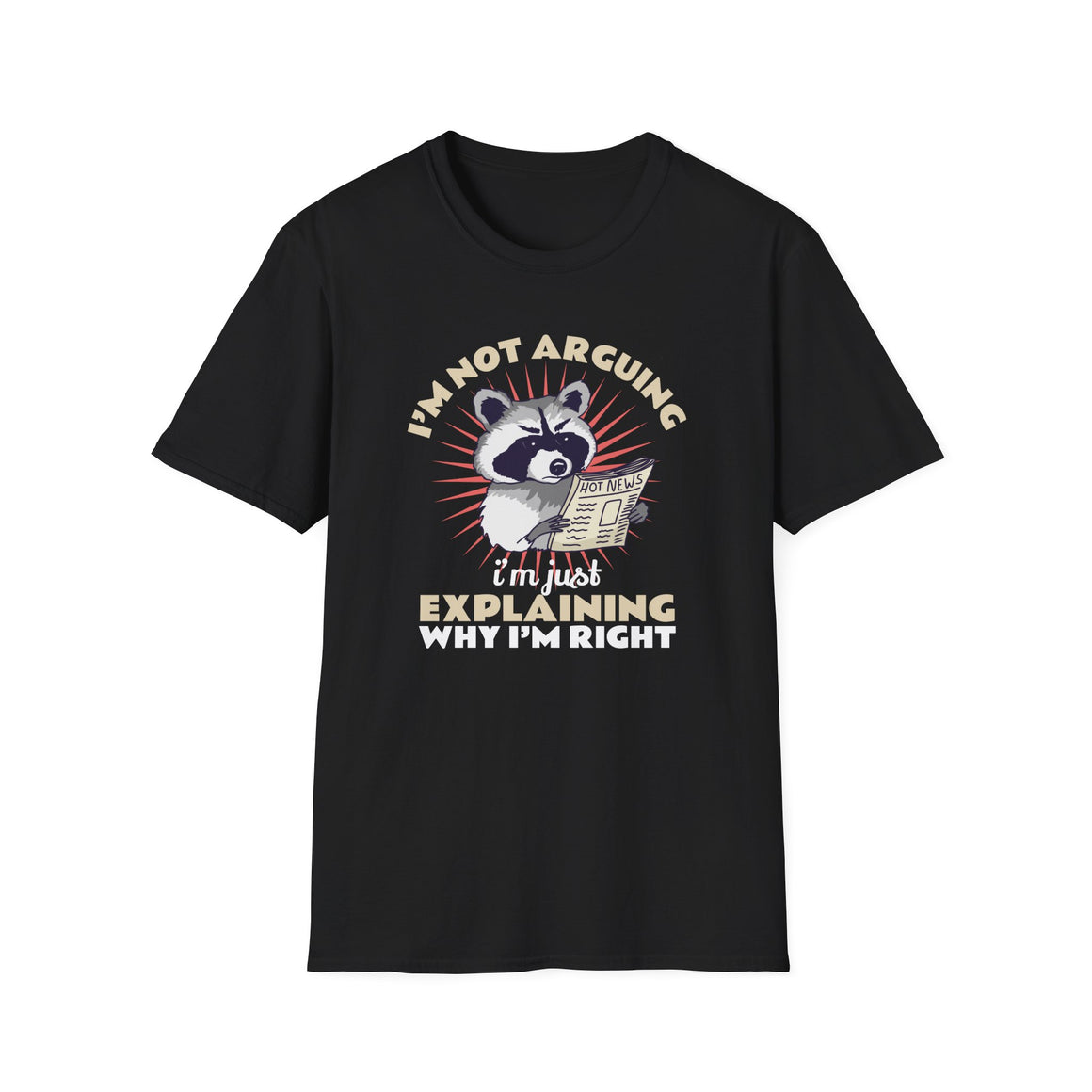 T-shirt featuring a humorous raccoon graphic holding a newspaper with the text 'I'm Not Arguing, I'm Just Explaining Why I'm Right.' Ideal for those with a witty, playful personality who appreciate sarcastic humor.