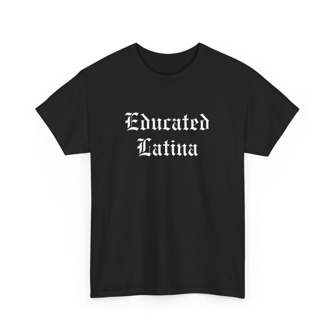 A black t-shirt with 'Educated Latina' in bold old English font. This shirt represents educated Latina T-shirt sayings and quotes, celebrating Latina pride, strength, and cultural identity. Perfect for those who embrace their heritage with a bold and stylish look.