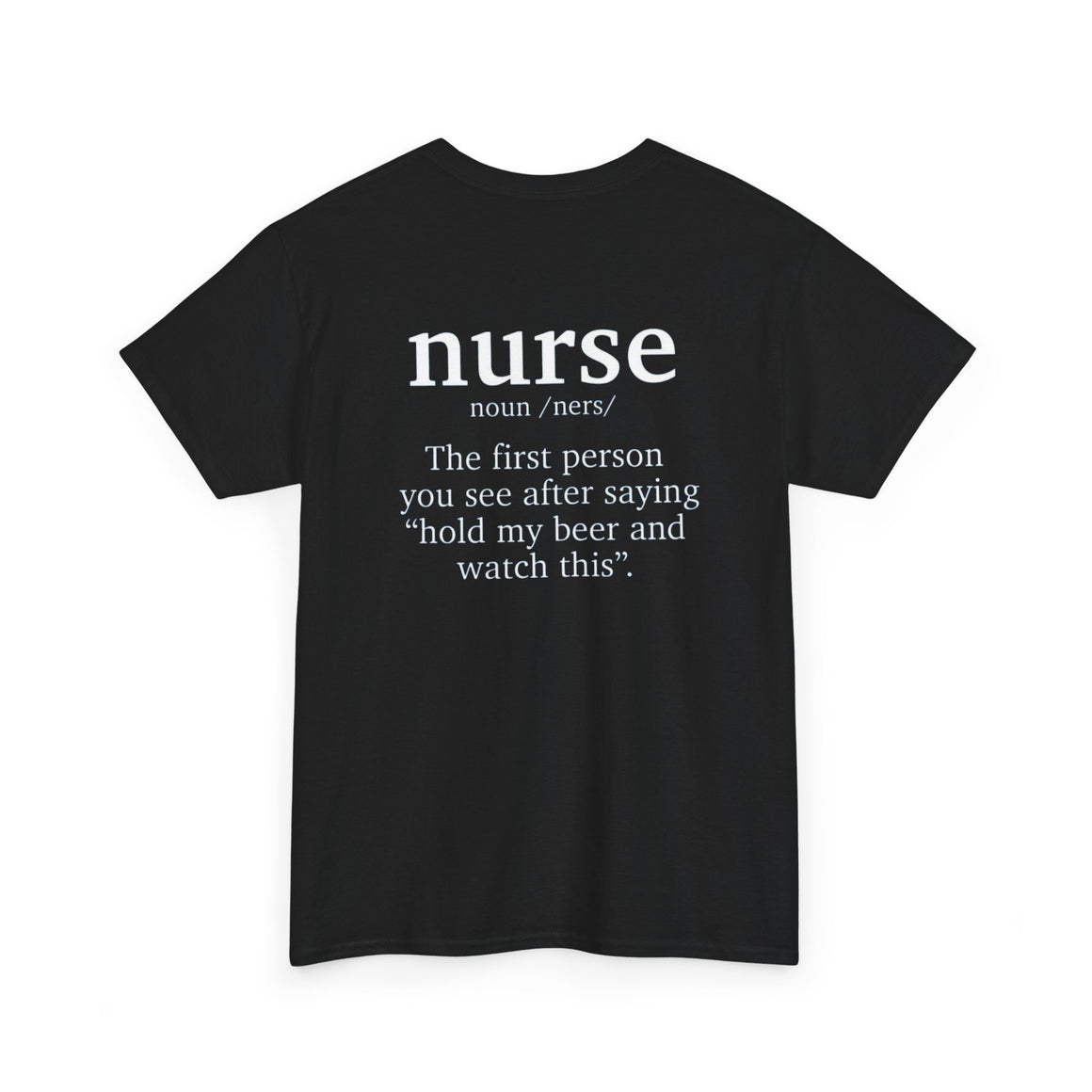 Back view of a black t-shirt featuring a humorous nurse definition that reads 'nurse noun /ners/ The first person you see after saying "hold my beer and watch this." This funny nurse-themed t-shirt is perfect for healthcare professionals with a sense of humor.