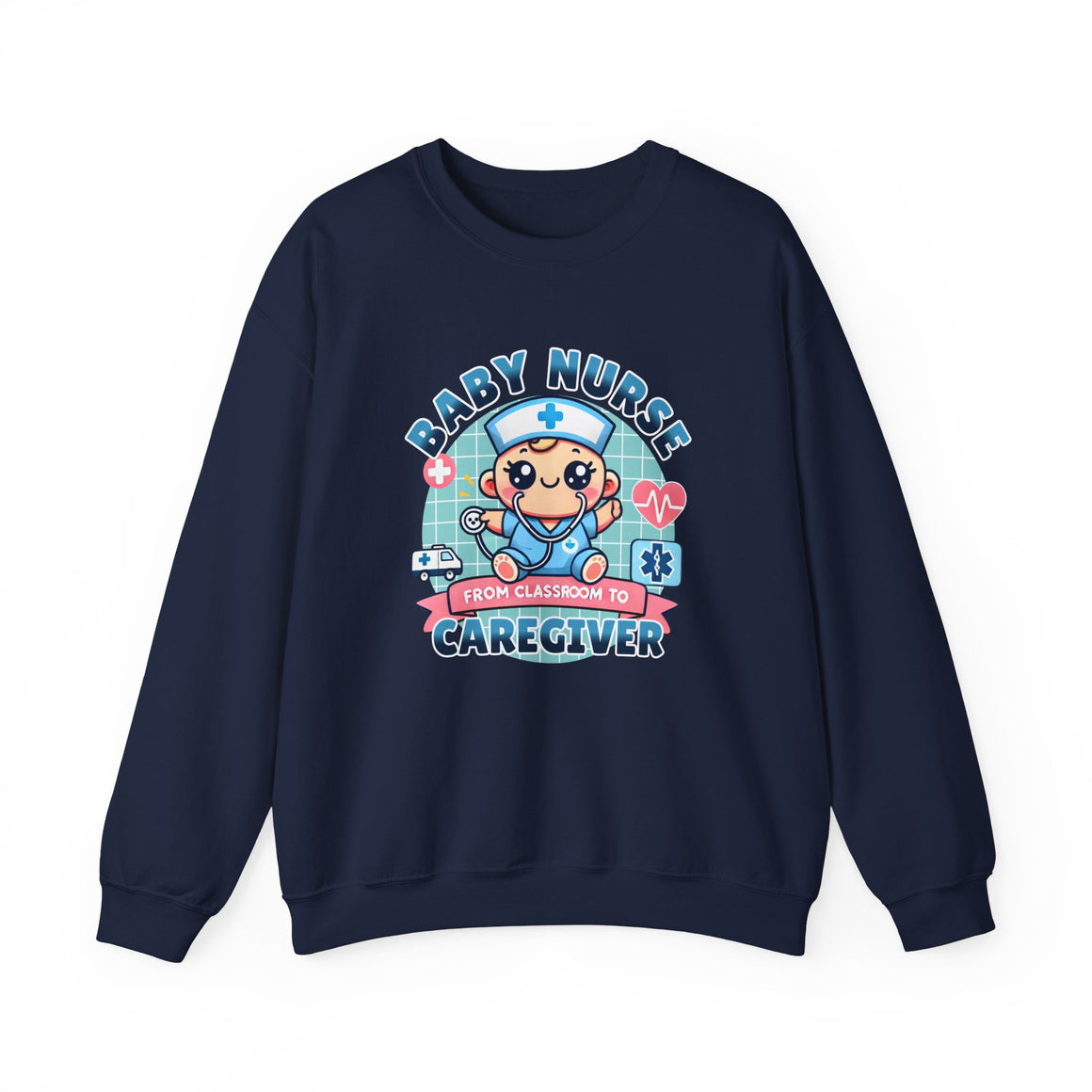 A Navy Blue sweatshirt with a cute, cartoon-style design that reads 'Baby Nurse - From Classroom to Caregiver.' The graphic features a smiling baby nurse character in scrubs, holding a stethoscope, with icons of medical elements like an ambulance, heartbeat, and medical cross around. 