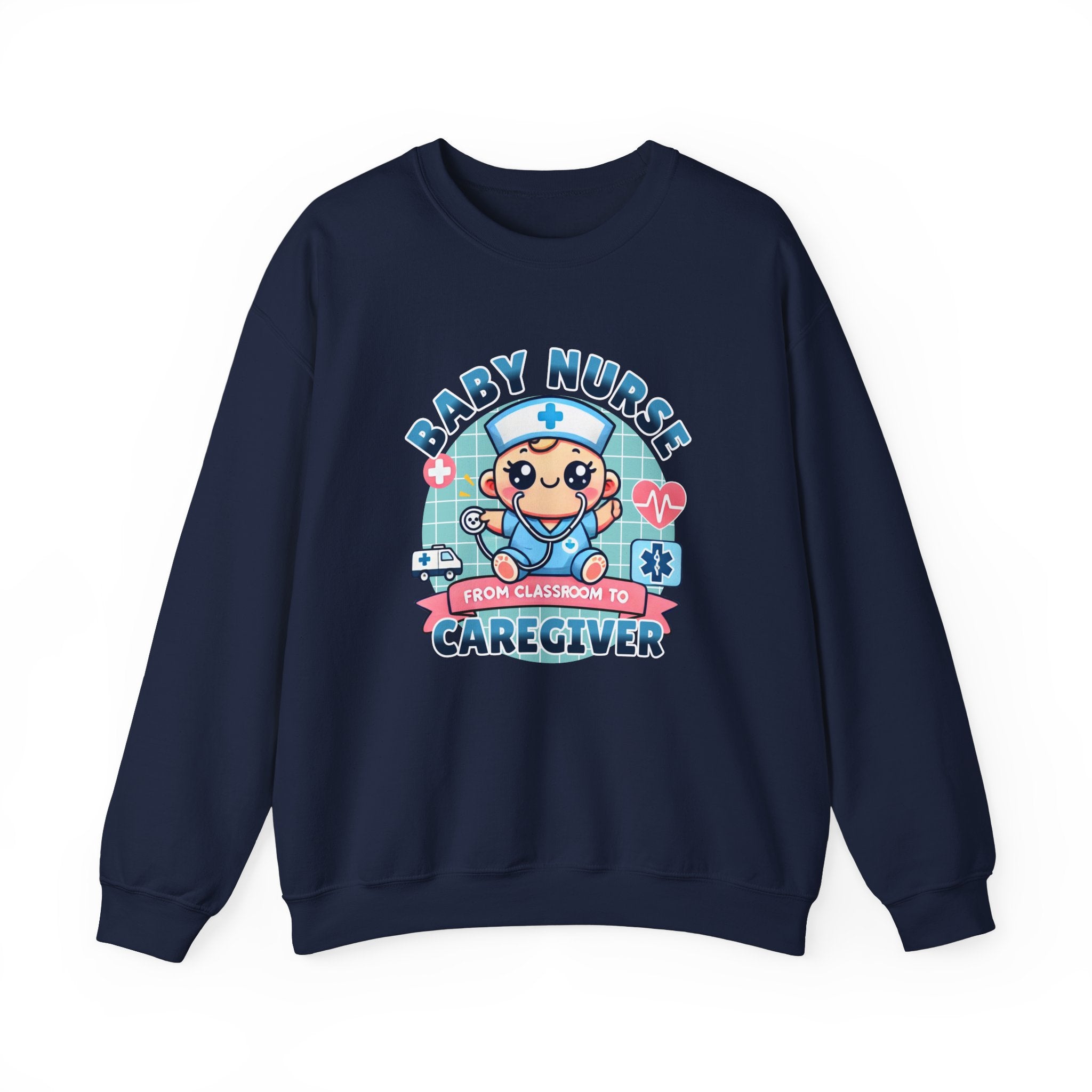 A Navy Blue sweatshirt with a cute, cartoon-style design that reads 'Baby Nurse - From Classroom to Caregiver.' The graphic features a smiling baby nurse character in scrubs, holding a stethoscope, with icons of medical elements like an ambulance, heartbeat, and medical cross around. 